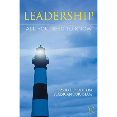 Leadership: All You Need to Know - by  David Pendleton & Adrian Furnham (Paperback)