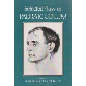Selected Plays of Padraic Colum - (Irish Studies) by  Sanford Sternlicht (Paperback) - 1 of 1