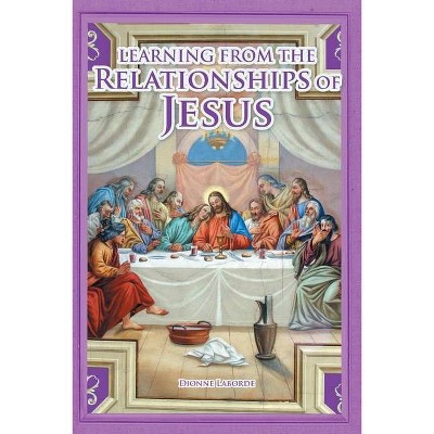 Learning From The Relationships Of Jesus - by  Dionne Laborde (Paperback)