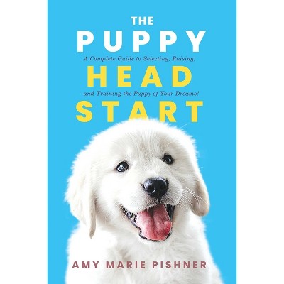 The Puppy Head Start - by  Amy Marie Pishner (Paperback)