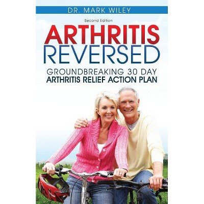 Arthritis Reversed - by  Mark V Wiley (Paperback)