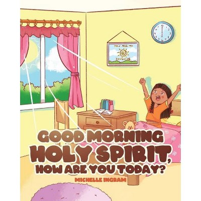 Good Morning Holy Spirit, How Are You Today? - by  Michelle Ingram (Paperback)