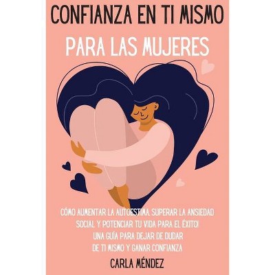 Confianza en ti mismo para las mujeres - by  Carla Méndez (Paperback)