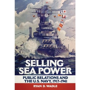 Selling Sea Power - by  Ryan D Wadle (Hardcover) - 1 of 1