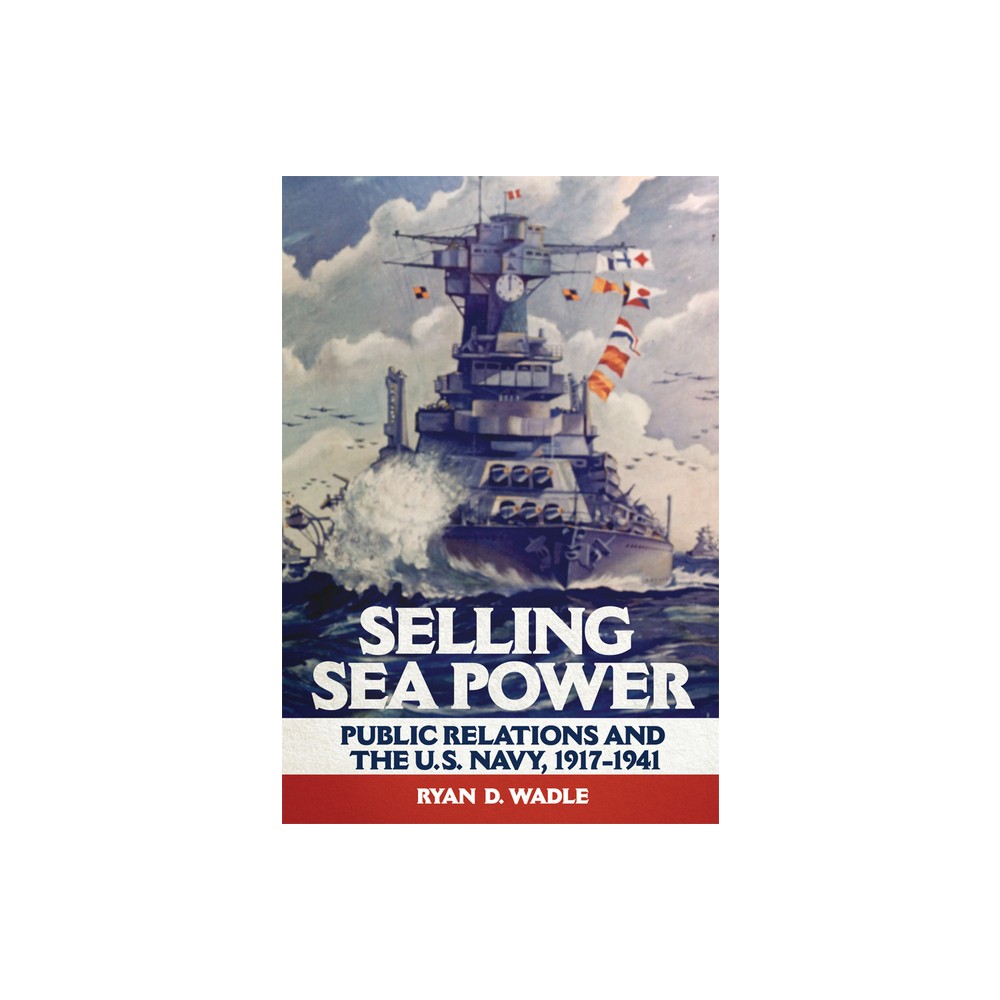 Selling Sea Power - by Ryan D Wadle (Hardcover)