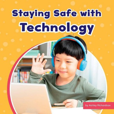 Staying Safe with Technology - (Take Care of Yourself) by  Ashley Richardson (Hardcover)