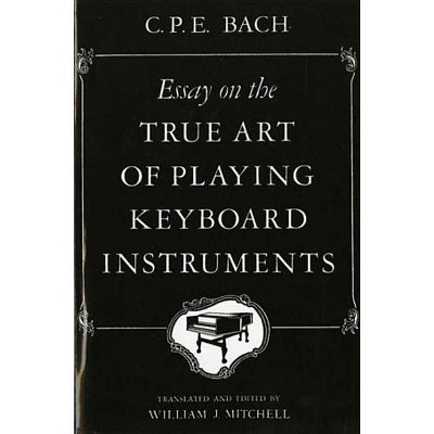 Essay on the True Art of Playing Keyboard Instruments - Annotated by  Carl Philipp Emanuel Bach (Paperback)