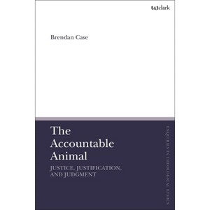 The Accountable Animal: Justice, Justification, and Judgment - (T&t Clark Enquiries in Theological Ethics) by  Brendan Case (Paperback) - 1 of 1