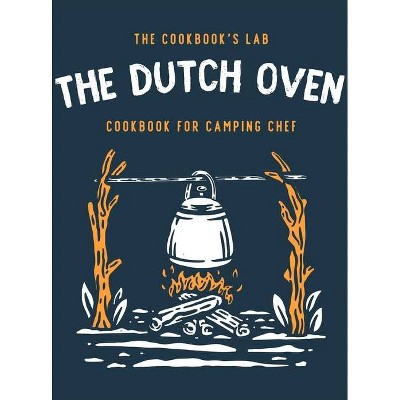 The Dutch Oven Cookbook for Camping Chef - by  The Cookbook's Lab (Hardcover)