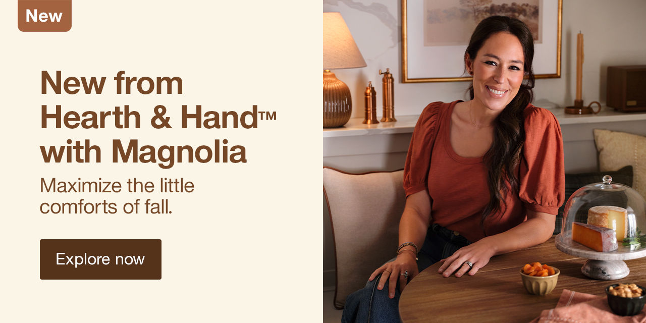 New from Hearth & Hand™ with Magnolia Maximize the little comforts of fall. Explore now >