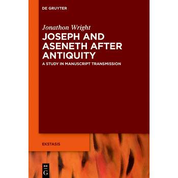 Joseph and Aseneth After Antiquity - (Ekstasis: Religious Experience from Antiquity to the Middle) by  Jonathon Stuart Wright (Hardcover)