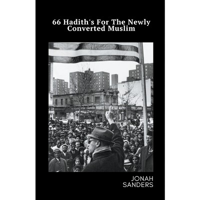 66 Hadith's For The Newly Converted Muslim - by  Jonah Sanders (Paperback)