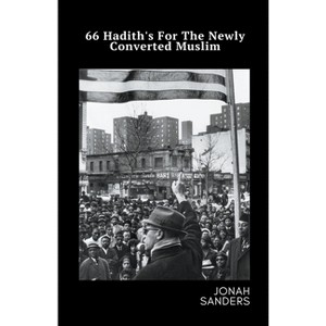 66 Hadith's For The Newly Converted Muslim - by  Jonah Sanders (Paperback) - 1 of 1