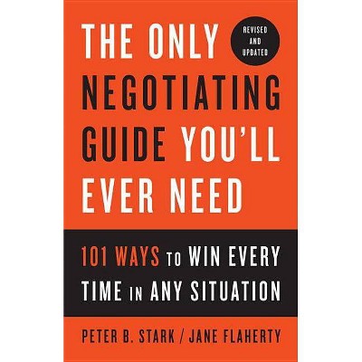 The Only Negotiating Guide You'll Ever Need, Revised and Updated - by  Peter B Stark & Jane Flaherty (Paperback)