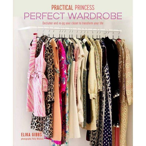 Practical Princess Perfect Wardrobe By Elika Gibbs Hardcover