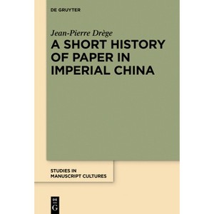A Short History of Paper in Imperial China - (Studies in Manuscript Cultures) by  Jean-Pierre Drège (Hardcover) - 1 of 1