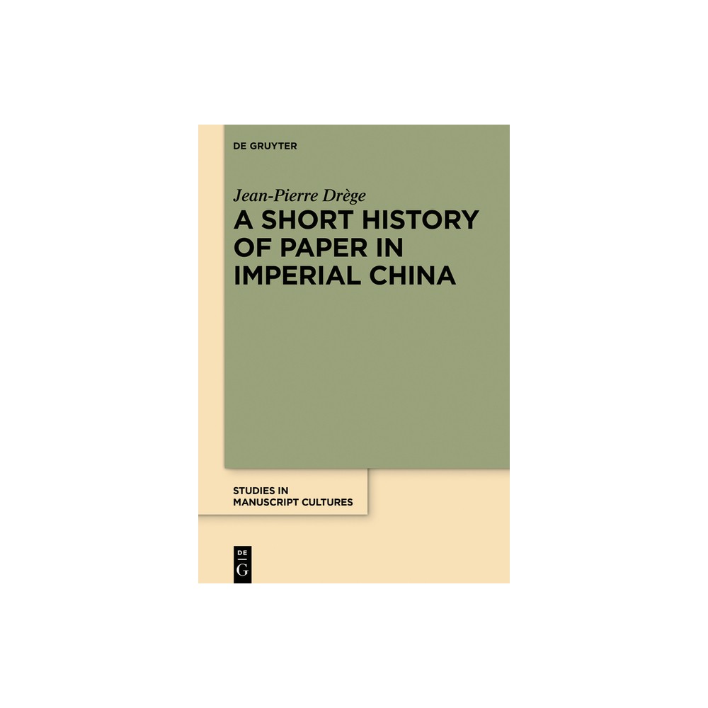 A Short History of Paper in Imperial China - (Studies in Manuscript Cultures) by Jean-Pierre Drge (Hardcover)