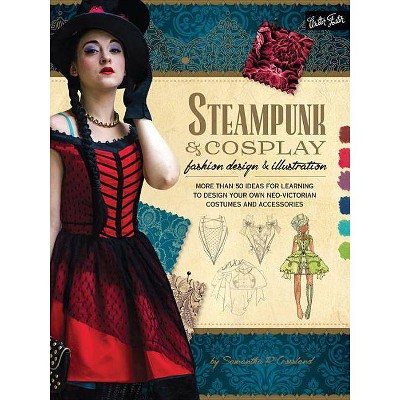 Steampunk & Cosplay Fashion Design & Illustration - (Learn to Draw) by  Samantha Crossland (Paperback)