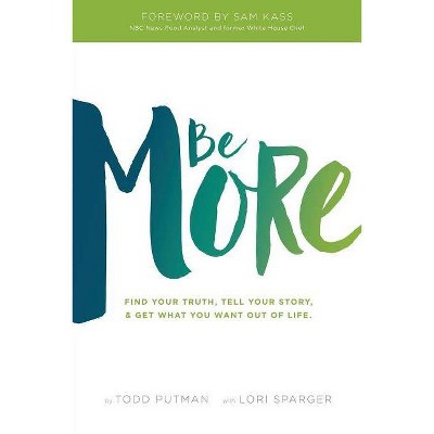 Be More - by  Todd Putman & Lori Sparger (Paperback)