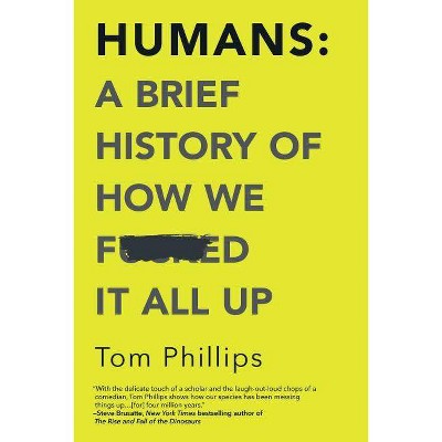 Humans: A Brief History of How We F*cked It All Up - by  Tom Phillips (Paperback)