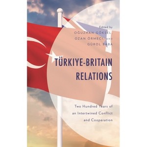 Türkiye-Britain Relations - by  Oguzhan Göksel & Ozan Örmeci & Gürol Baba (Hardcover) - 1 of 1