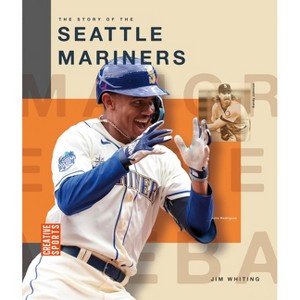 The Story of the Seattle Mariners - (Creative Sports: Major League Baseball) by  Jim Whiting (Paperback) - 1 of 1