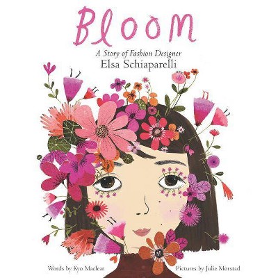 Bloom: A Story of Fashion Designer Elsa Schiaparelli - by  Kyo Maclear (Hardcover)