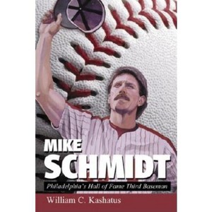 Mike Schmidt - by  William C Kashatus (Paperback) - 1 of 1