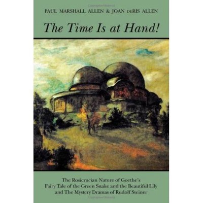 The Time Is at Hand! - by  Paul Marshall Allen & Joan Deris Allen & Johann Von Goethe & Rudolf Steiner (Paperback)