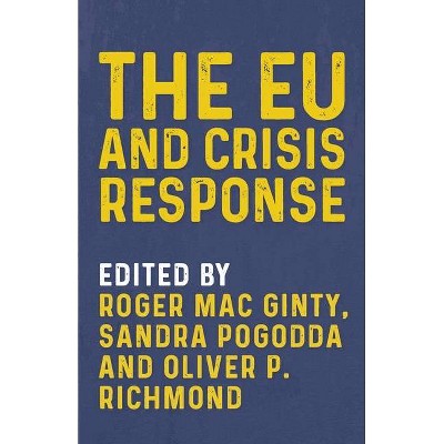 The Eu and Crisis Response - by  Roger Mac Ginty & Sandra Pogodda & Oliver P Richmond (Paperback)