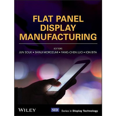 Flat Panel Display Manufacturing - (Wiley Display Technology) by  Jun Souk & Shinji Morozumi & Fang-Chen Luo & Ion Bita (Hardcover)