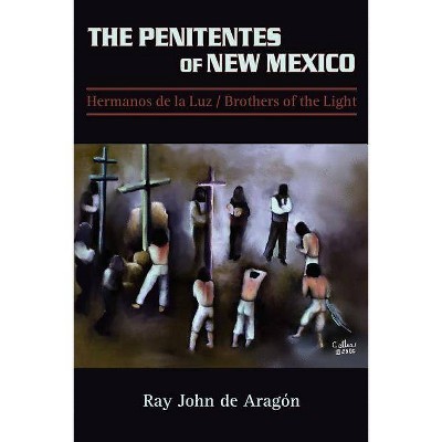 The Penitentes of New Mexico - by  Ray John De Aragon (Paperback)