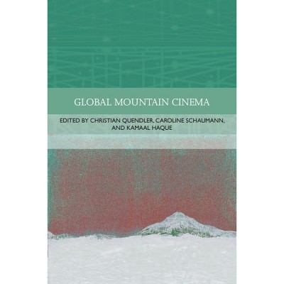 Global Mountain Cinema - (Traditions in World Cinema) by  Kamaal Haque & Christian Quendler & Caroline Schaumann (Hardcover)