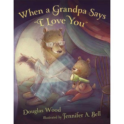 When a Grandpa Says I Love You - by  Douglas Wood (Hardcover)