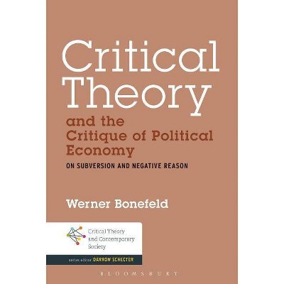 Critical Theory and the Critique of Political Economy - (Critical Theory and Contemporary Society) by  Werner Bonefeld (Paperback)