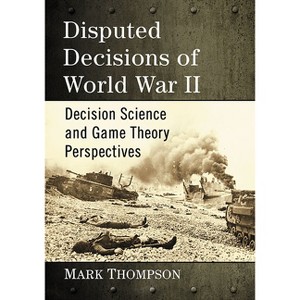 Disputed Decisions of World War II - by  Mark Thompson (Paperback) - 1 of 1