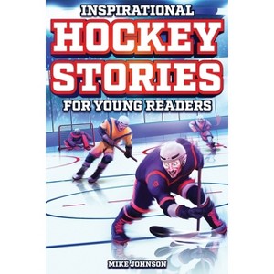 Inspirational Hockey Stories for Young Readers - by  Mike Johnson (Paperback) - 1 of 1