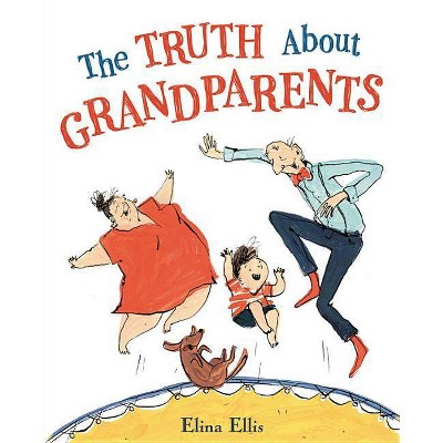 The Truth about Grandparents - by  Elina Ellis (Hardcover)