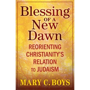 Blessing of a New Dawn: Reorienting Christianity's Relation to Judaism - by  Mary Boys (Paperback) - 1 of 1