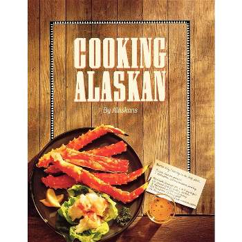 Cooking Alaskan - by  Alaskans (Paperback)