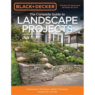 Black & Decker the Complete Guide to Landscape Projects, 2nd Edition - (Black & Decker Complete Guide To...) by  Editors of Cool Springs Press