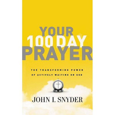 Your 100 Day Prayer - by  John I Snyder (Paperback)