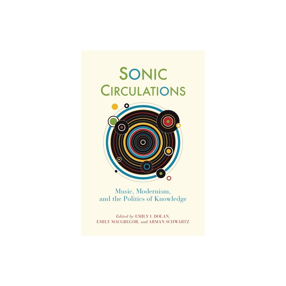 Sonic Circulations - (Sound in History) by Emily I Dolan & Emily MacGregor & Arman Schwartz (Hardcover)