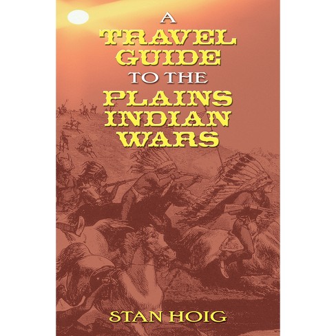 A Travel Guide to the Plains Indian Wars - by  Stan Hoig (Paperback) - image 1 of 1