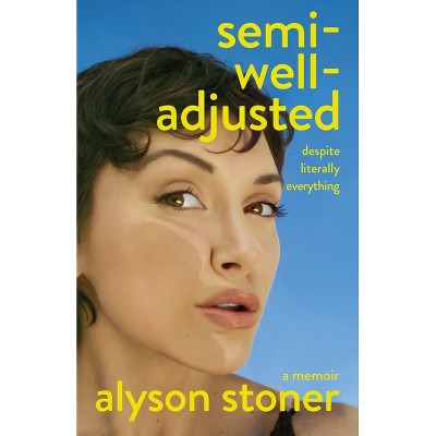 Semi-Well-Adjusted Despite Literally Everything - by  Alyson Stoner (Hardcover)