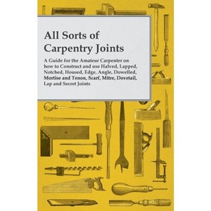 All Sorts of Carpentry Joints - by  Anon (Paperback) - 1 of 1