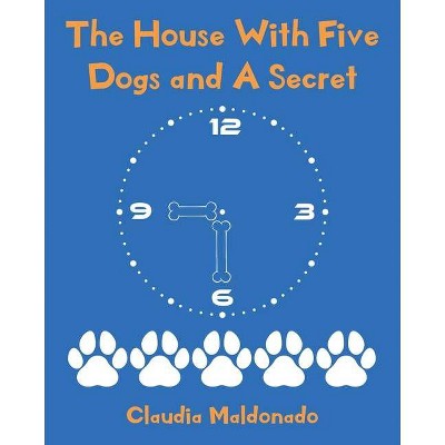 The House With Five Dogs and A Secret - by  Claudia Maldonado (Paperback)