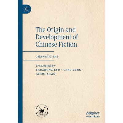 The Origin and Development of Chinese Fiction - by  Changyu Shi (Hardcover)