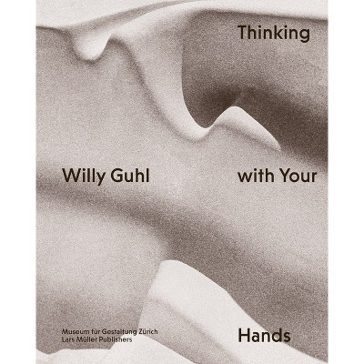 Willy Guhl: Thinking with Your Hands - by  Willy Guhl & Renate Menzi (Paperback)