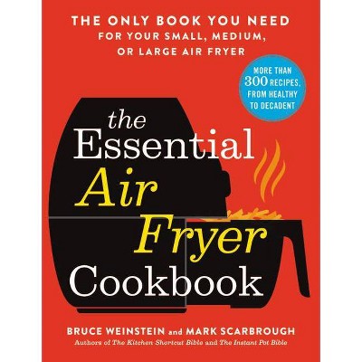 The Essential Air Fryer Cookbook - by  Bruce Weinstein & Mark Scarbrough (Paperback)